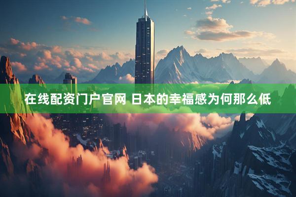 在线配资门户官网 日本的幸福感为何那么低